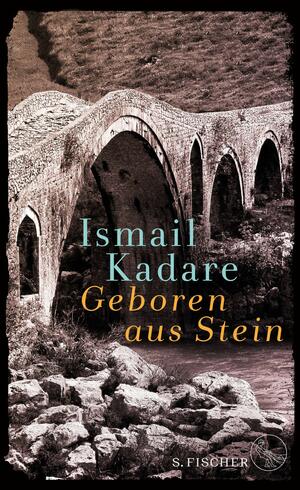 Geboren aus Stein : Ein Roman und autobiographische Prosa by Ismail Kadare