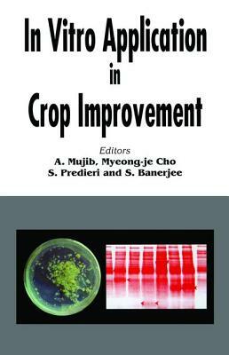 In Vitro Application in Crop Improvement by Myeong Je Cho, A. Mujib, Stafano Predieri