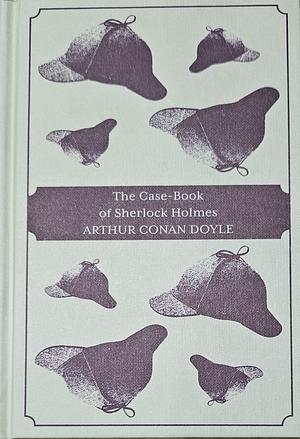 The Case Book Of Sherlock Holmes by Arthur Conan Doyle