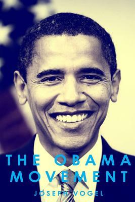 The Obama Movement: How (And Why) Young People Fueled An Unlikely Campaign and Changed America by Joseph Vogel