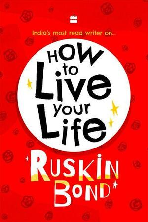 How to live your life by Ruskin Bond