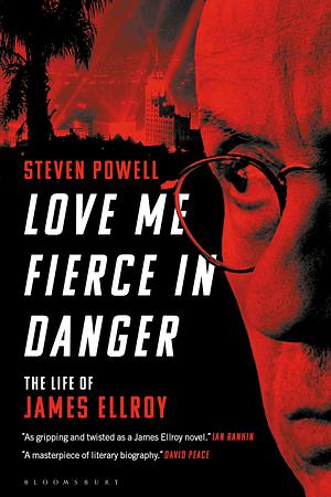 Love Me Fierce In Danger: The Life of James Ellroy by Steven Powell, Steven Powell