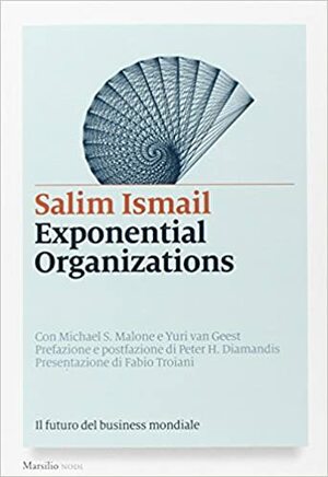 Exponential organizations. Il futuro del business mondiale by Yuri van Geest, Salim Ismail, Michael S. Malone