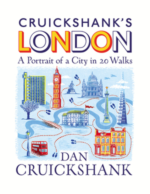 Cruickshank's London: A Portrait of a City in 13 Walks by Dan Cruickshank