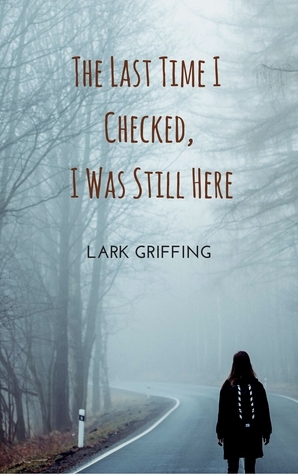 The Last Time I Checked, I Was Still Here by Lark Griffing