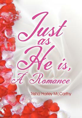 Just as He Is: A Romance by Trisha Harley McCarthy