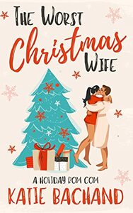 The Worst Christmas Wife: A steamy, grumpy boss Christmas romantic comedy by Katie Bachand