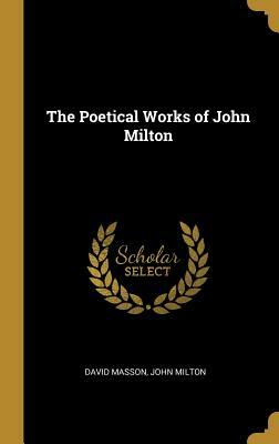 The Poetical Works of John Milton by John Milton, David Masson