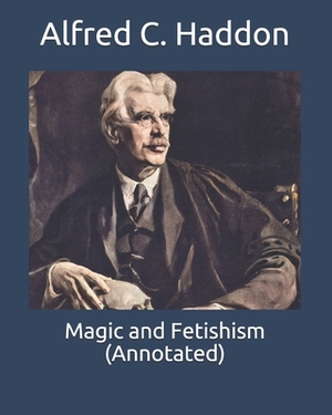 Magic and Fetishism (Annotated) by Alfred C. Haddon