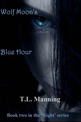 Wolf Moon's Blue Hour: Book two in the 'Night' series by T. L. Manning