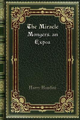 The Miracle Mongers. an Expos by Harry Houdini