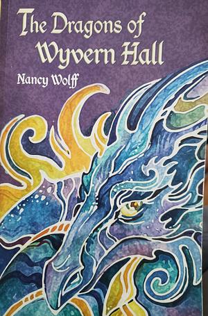 The Dragons of Wyvern Hall by Nancy Wolff, Nancy Wolff