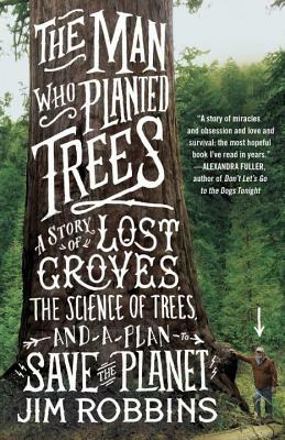 The Man Who Planted Trees: A Story of Lost Groves, the Science of Trees, and a Plan to Save the Planet by Jim Robbins