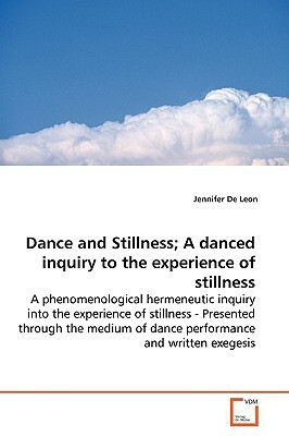 Dance and Stillness; A Danced Inquiry to the Experience of Stillness by Jennifer De Leon