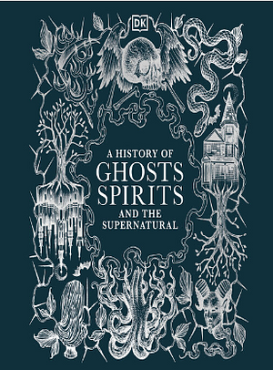 A History of Ghosts, Spirits and Other Supernatural Phenomena by D.K. Publishing