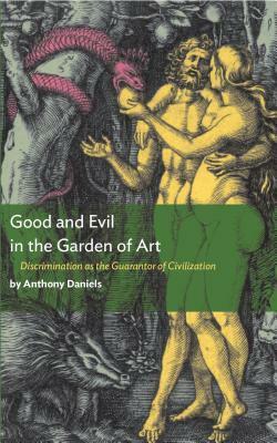 Good and Evil in the Garden of Art: Discrimination as the Guarantor of Civilization by Theodore Dalrymple