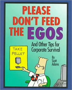 Please Don't Feed the Egos: And Other Tips for Corporate Survival by Scott Adams