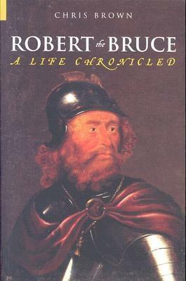 Robert the Bruce: A Life Chronicled by Chris Brown