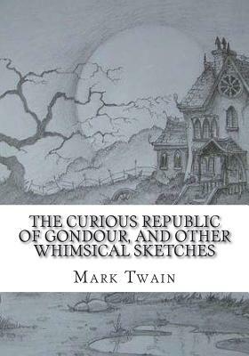 The Curious Republic of Gondour, and Other Whimsical Sketches by Mark Twain