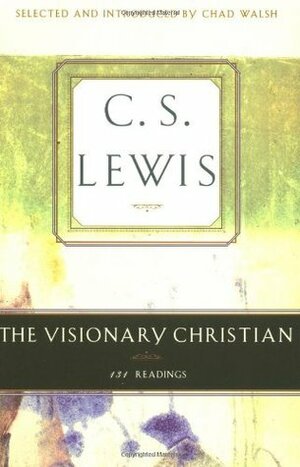 The Visionary Christian: 131 Readings from C. S. Lewis by Chad Walsh, C.S. Lewis