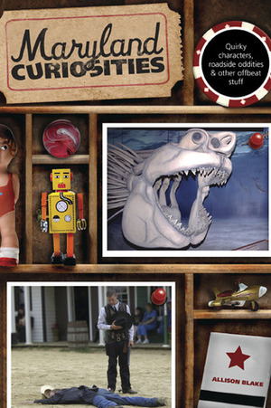 Maryland Curiosities: Quirky Characters, Roadside Oddities & Other Offbeat Stuff by Allison Blake