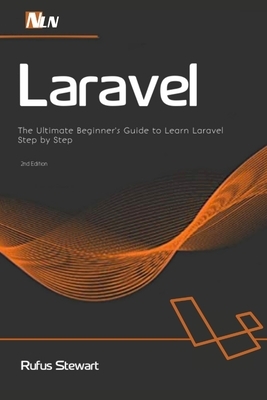 Laravel: The Ultimate Beginner's Guide to Learn Laravel Step by Step, 2nd Edition by Mem Lnc, Rufus Stewart
