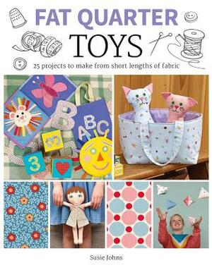 Fat Quarter: Toys: 25 Projects to Make from Short Lengths of Fabric by Susie Johns