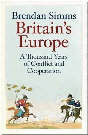 Britain's Europe: A Thousand Years of Conflict and Cooperation by Brendan Simms