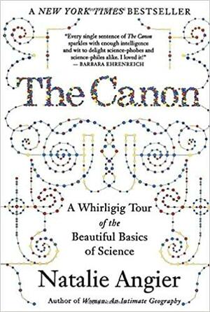 The Canon: A Whirligig Tour of the Beautiful Basics of Science by Natalie Angier