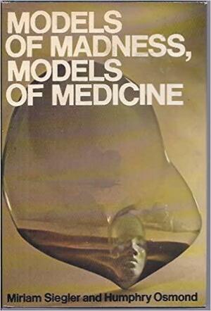 Models of Madness, Models of Medicine by Miriam Siegler, Humphry Osmond