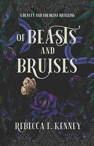 Of Beasts and Bruises by Rebecca F. Kenney