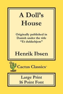 A Doll's House (Cactus Classics Large Print): Et Dukkehjem; A Play; 16 Point Font; Large Text; Large Type by Marc Cactus, Henrik Ibsen