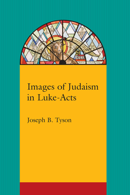 Images of Judaism in Luke-Acts by Joseph B. Tyson