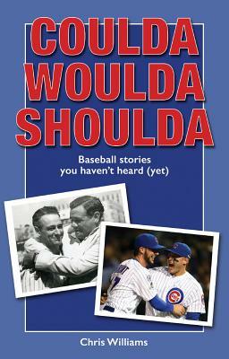 Coulda Woulda Shoulda: Baseball Stories You Haven't Heard (Yet) by Chris Williams