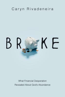 Broke: What Financial Desperation Revealed about God's Abundance by Caryn Rivadeneira