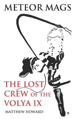 Meteor Mags: The Lost Crew of the Volya IX by Matthew Howard
