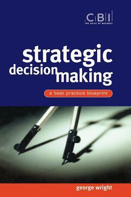 Strategic Decision Making: A Best Practice Blueprint by George Wright