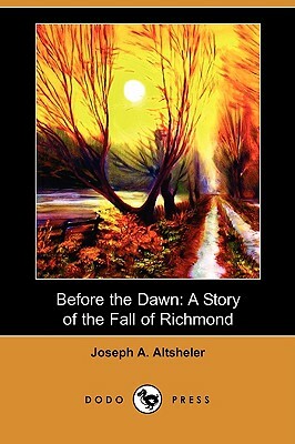 Before the Dawn: A Story of the Fall of Richmond (Dodo Press) by Joseph a. Altsheler