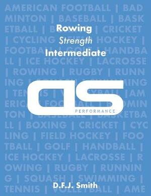 DS Performance - Strength & Conditioning Training Program for Rowing, Strength, Intermediate by D. F. J. Smith