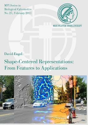 Shape-Centered Representations: From Features to Applications by David Engel