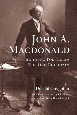 John A. MacDonald: The Young Politician, the Old Chieftain by Donald Creighton