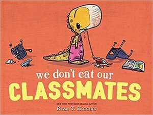 We Don't Eat Our Classmates by Ryan T. Higgins