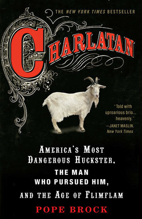 Charlatan: America's Most Dangerous Huckster, the Man Who Pursued Him, and the Age of Flimflam by Pope Brock