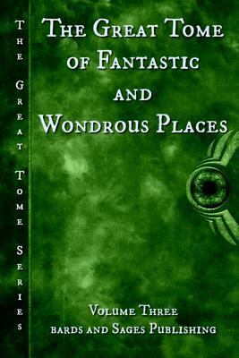 The Great Tome of Fantastic and Wondrous Places by Larry Lefkowitz, Joseph Vasicek, L. Chan