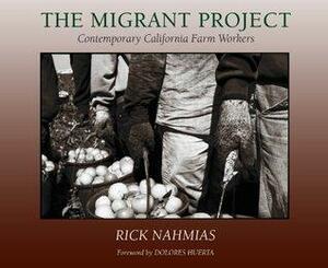 The Migrant Project: Contemporary California Farm Workers by Rick Nahmias, Dolores Huerta
