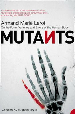 Mutants: On the Form, Varieties and Errors of the Human Body by Armand Marie Leroi