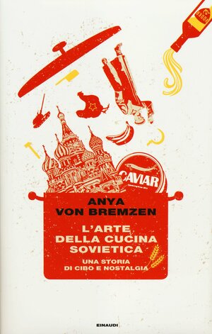L'arte della cucina sovietica: Una storia di cibo e nostalgia by Anya von Bremzen, Duccio Sacchi