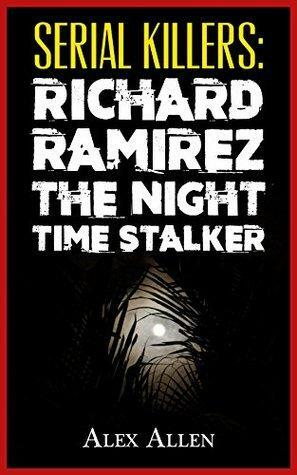 Serial Killers: Richard Ramirez The Night-Time Stalker by Alex Allen