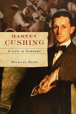 Harvey Cushing: A Life in Surgery by Michael Bliss