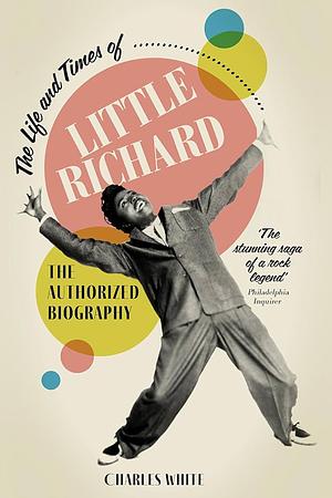 The Life And Times Of Little Richard: The Quasar Of Rock by Charles White